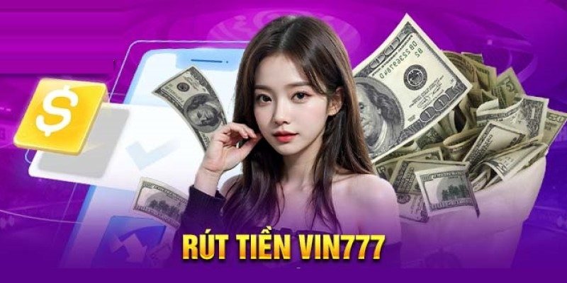 Hướng Dẫn Chi Tiết Rút Tiền Vin777 Cho Người Chơi Cá Cược