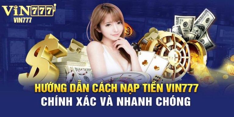 Nap Tien Vin777 – Buoc Dem Khong The Thieu De Bat Dau